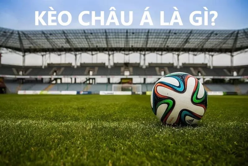 Tìm hiểu về Kèo châu Á (Asian Handicap)