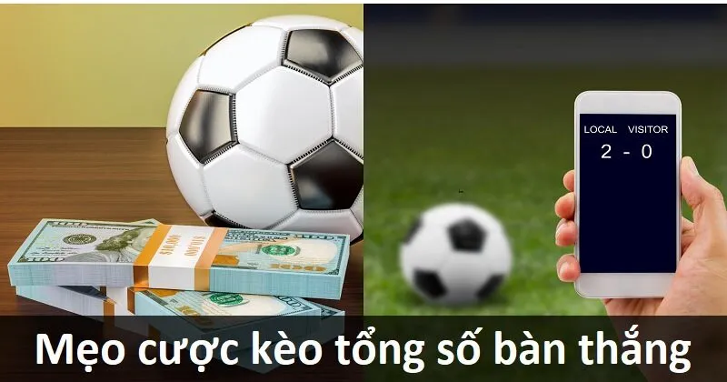 Mẹo cược kèo tổng số bàn thắng hữu ích từ cao thủ